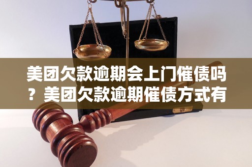 美团欠款逾期会上门催债吗？美团欠款逾期催债方式有哪些？