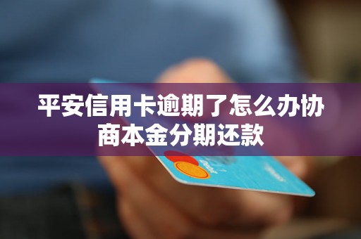 平安信用卡逾期了怎么办协商本金分期还款