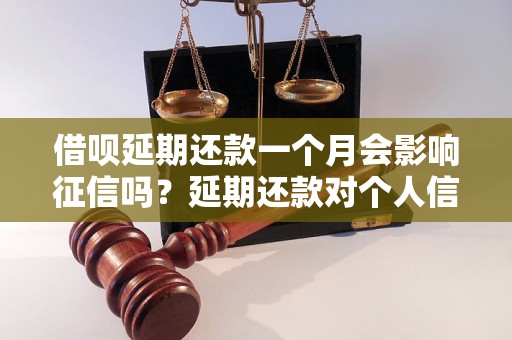 借呗延期还款一个月会影响征信吗？延期还款对个人信用评级的影响