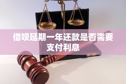 借呗延期一年还款是否需要支付利息