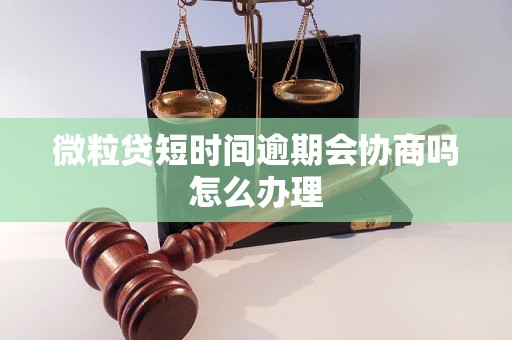 微粒贷短时间逾期会协商吗怎么办理