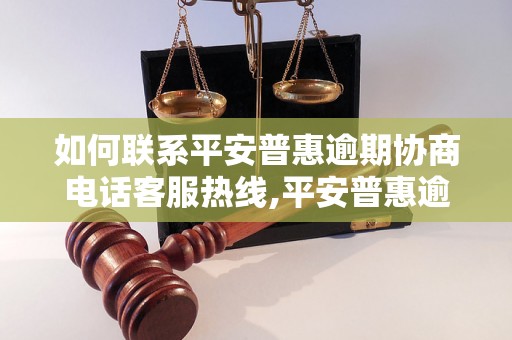 如何联系平安普惠逾期协商电话客服热线,平安普惠逾期协商电话号码