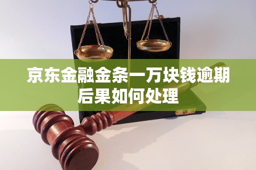 京东金融金条一万块钱逾期后果如何处理