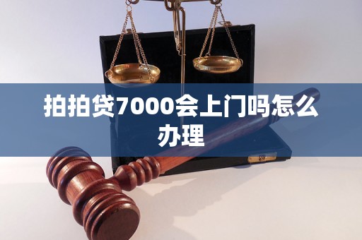 拍拍贷7000会上门吗怎么办理