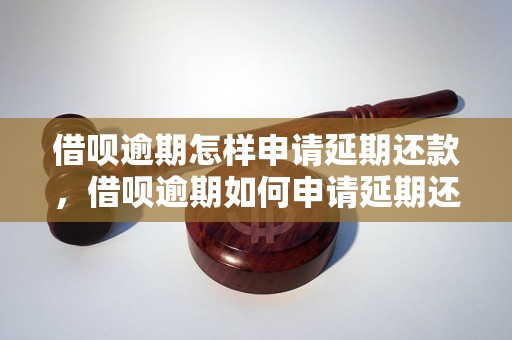 借呗逾期怎样申请延期还款，借呗逾期如何申请延期还款