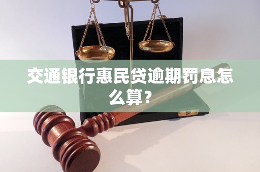 交通银行惠民贷逾期罚息怎么算？