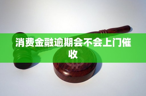 消费金融逾期会不会上门催收