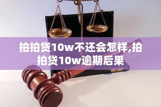 拍拍贷10w不还会怎样,拍拍贷10w逾期后果