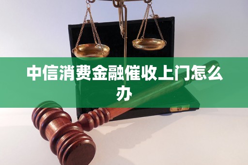 中信消费金融催收上门怎么办