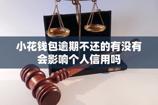 小花钱包逾期不还的有没有会影响个人信用吗