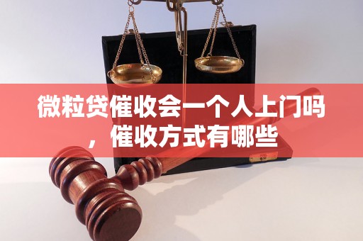 微粒贷催收会一个人上门吗，催收方式有哪些