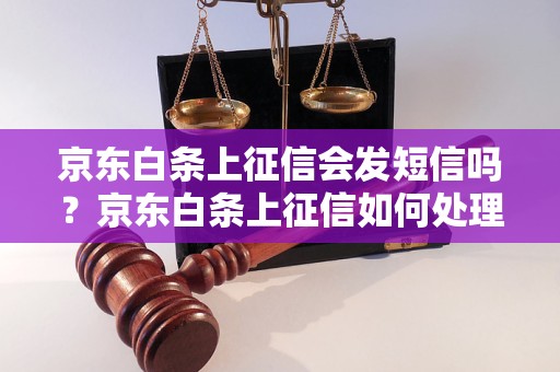 京东白条上征信会发短信吗？京东白条上征信如何处理？