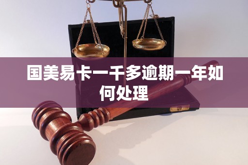 国美易卡一千多逾期一年如何处理