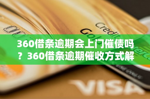 360借条逾期会上门催债吗？360借条逾期催收方式解析