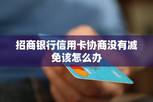 招商银行信用卡协商没有减免该怎么办