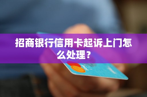 招商银行信用卡起诉上门怎么处理？