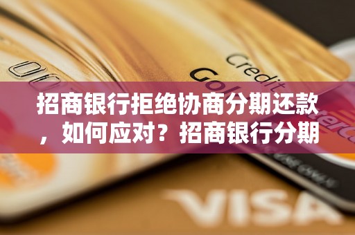 招商银行拒绝协商分期还款，如何应对？招商银行分期还款政策解读