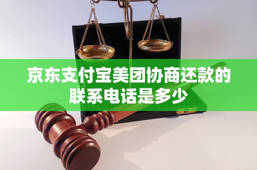 京东支付宝美团协商还款的联系电话是多少