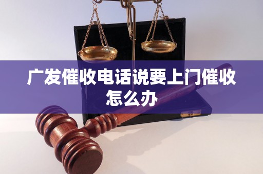 广发催收电话说要上门催收怎么办