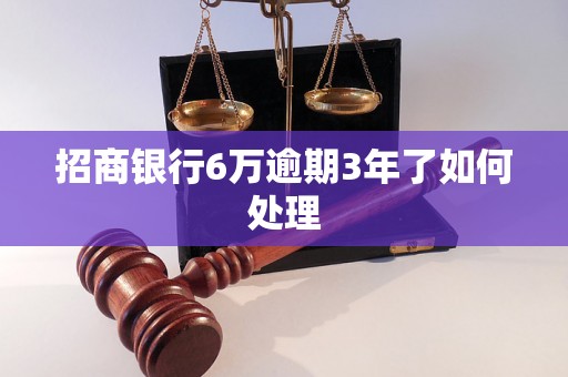 招商银行6万逾期3年了如何处理