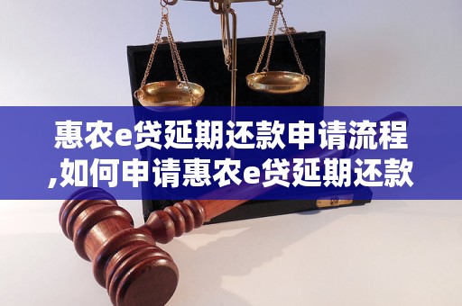 惠农e贷延期还款申请流程,如何申请惠农e贷延期还款