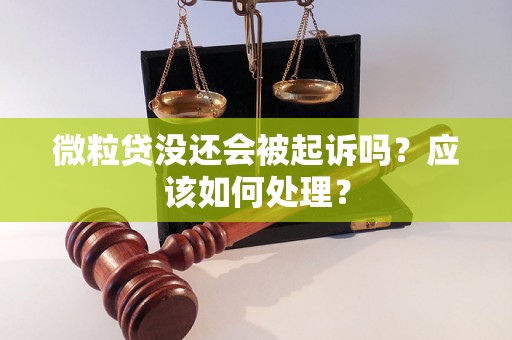 微粒贷没还会被起诉吗？应该如何处理？