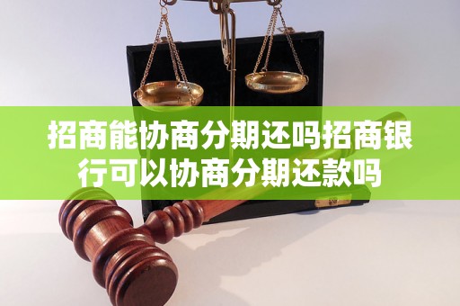 招商能协商分期还吗招商银行可以协商分期还款吗