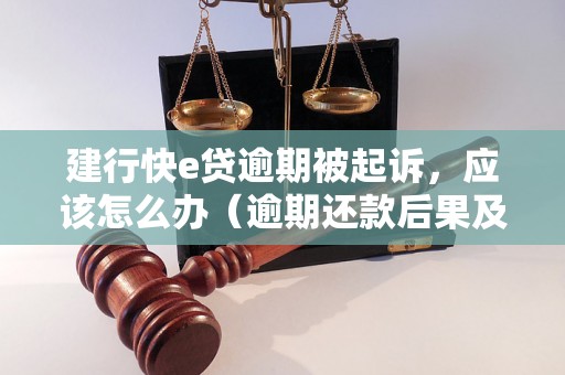 建行快e贷逾期被起诉，应该怎么办（逾期还款后果及解决方法）