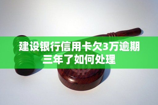 建设银行信用卡欠3万逾期三年了如何处理