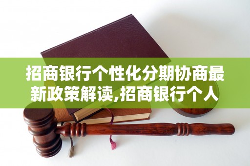 招商银行个性化分期协商最新政策解读,招商银行个人分期付款最新规定