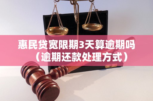 惠民贷宽限期3天算逾期吗（逾期还款处理方式）