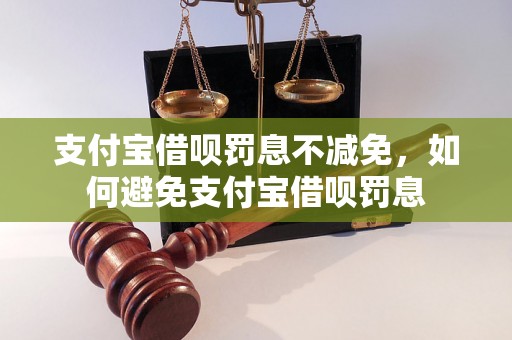 支付宝借呗罚息不减免，如何避免支付宝借呗罚息