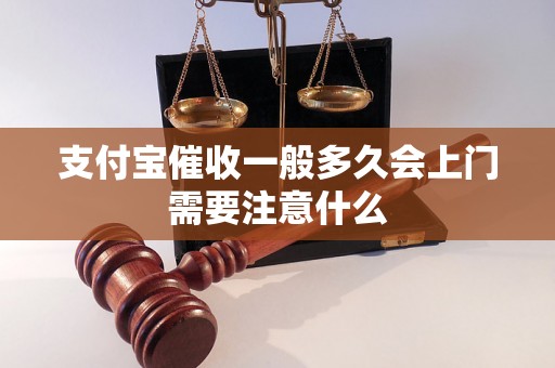 支付宝催收一般多久会上门需要注意什么