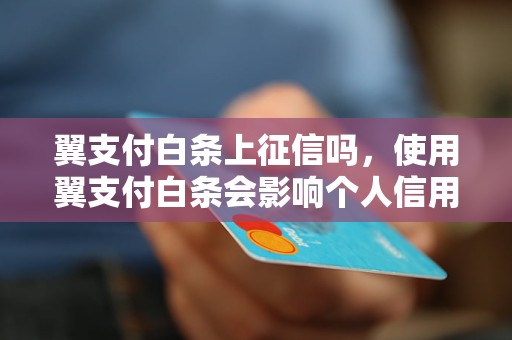 翼支付白条上征信吗，使用翼支付白条会影响个人信用吗