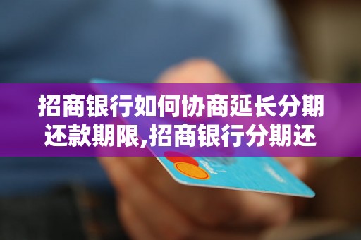 招商银行如何协商延长分期还款期限,招商银行分期还款延期办理流程