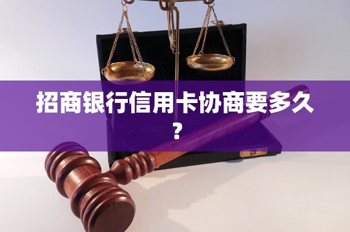 招商银行信用卡协商要多久？