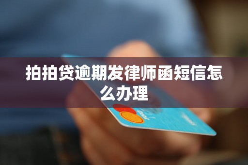 拍拍贷逾期发律师函短信怎么办理