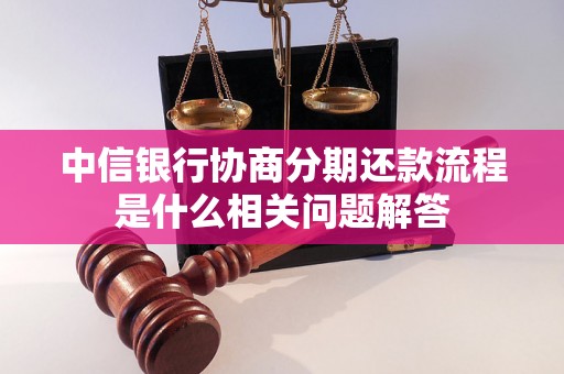 中信银行协商分期还款流程是什么相关问题解答