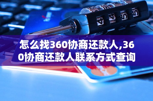 怎么找360协商还款人,360协商还款人联系方式查询方法