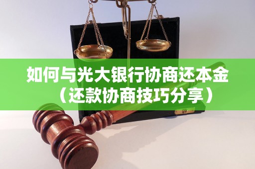 如何与光大银行协商还本金（还款协商技巧分享）