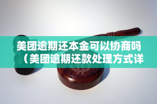 美团逾期还本金可以协商吗（美团逾期还款处理方式详解）