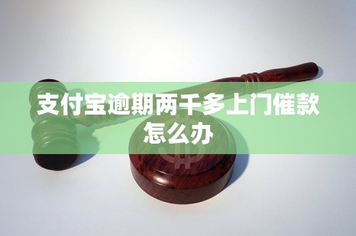 支付宝逾期两千多上门催款怎么办