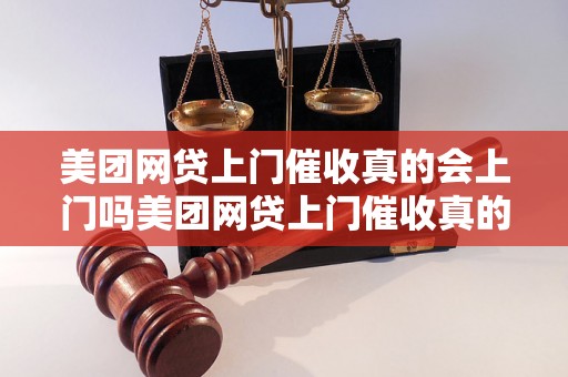 美团网贷上门催收真的会上门吗美团网贷上门催收真的会上门吗的解答