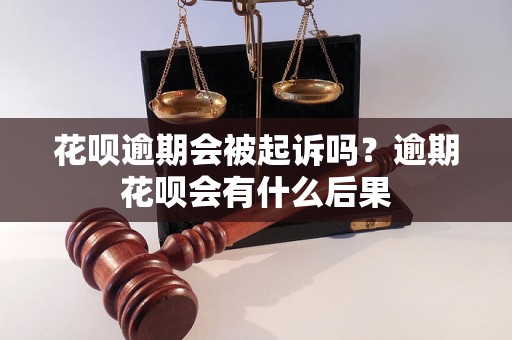 花呗逾期会被起诉吗？逾期花呗会有什么后果