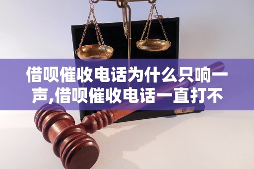 借呗催收电话为什么只响一声,借呗催收电话一直打不通