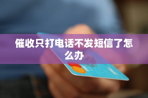 催收只打电话不发短信了怎么办