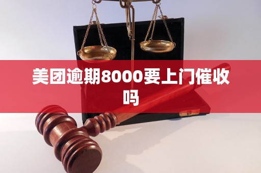 美团逾期8000要上门催收吗