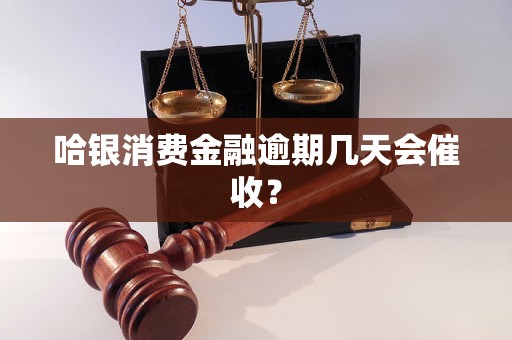 哈银消费金融逾期几天会催收？