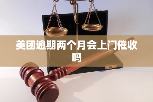 美团逾期两个月会上门催收吗