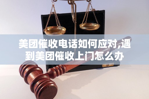 美团催收电话如何应对,遇到美团催收上门怎么办